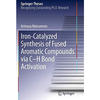 Iron-Catalyzed Synthesis of Fused Aromatic Compounds via CH Bond Activation [Paperback]