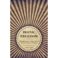 Ironic Freedom: Personal Choice, Public Policy, and the Paradox of Reform [Paperback]