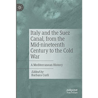 Italy and the Suez Canal, from the Mid-nineteenth Century to the Cold War: A Med [Paperback]