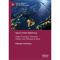 Japans Asian Diplomacy: Power Transition, Domestic Politics, and Diffusion of I [Hardcover]