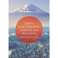 Japans Long Stagnation, Deflation, and Abenomics: Mechanisms and Lessons [Hardcover]