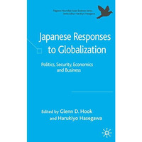 Japanese Responses to Globalization: Politics, Security, Economics and Business [Hardcover]