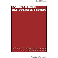 Journalismus als soziales System: Geschichte, Ausdifferenzierung und Verselbst?n [Paperback]