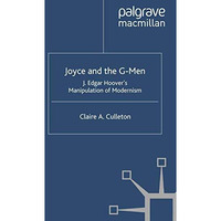 Joyce and the G-Men: J. Edgar Hoovers Manipulation of Modernism [Paperback]