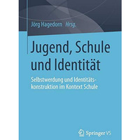 Jugend, Schule und Identit?t: Selbstwerdung und Identit?tskonstruktion im Kontex [Paperback]