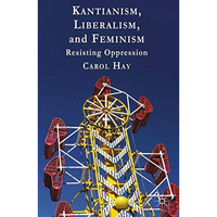 Kantianism, Liberalism, and Feminism: Resisting Oppression [Paperback]