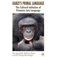 Kanzi's Primal Language: The Cultural Initiation of Primates into Language [Hardcover]