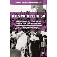 Kenya After 50: Reconfiguring Historical, Political, and Policy Milestones [Hardcover]