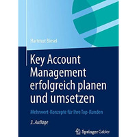 Key Account Management erfolgreich planen und umsetzen: Mehrwert-Konzepte f?r Ih [Hardcover]