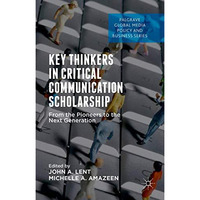 Key Thinkers in Critical Communication Scholarship: From the Pioneers to the Nex [Hardcover]