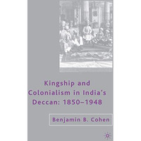 Kingship and Colonialism in Indias Deccan 18501948 [Hardcover]