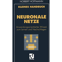 Kleines Handbuch Neuronale Netze: Anwendungsorientiertes Wissen zum Lernen und N [Paperback]