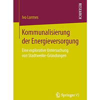 Kommunalisierung der Energieversorgung: Eine explorative Untersuchung von Stadtw [Paperback]