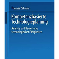 Kompetenzbasierte Technologieplanung: Analyse und Bewertung technologischer F?hi [Paperback]