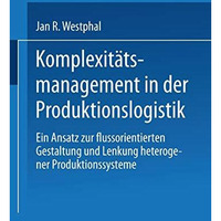 Komplexit?tsmanagement in der Produktionslogistik: Ein Ansatz zur flussorientier [Paperback]