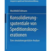 Konsolidierungspotentiale von Speditionskooperationen: Eine simulationsgest?tzte [Paperback]