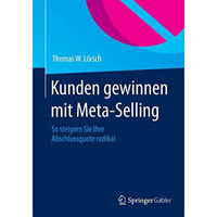 Kunden gewinnen mit Meta-Selling: So steigern Sie Ihre Abschlussquote radikal [Paperback]