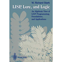 LISP, Lore, and Logic: An Algebraic View of LISP Programming, Foundations, and A [Paperback]