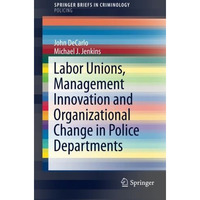 Labor Unions, Management Innovation and Organizational Change in Police Departme [Paperback]