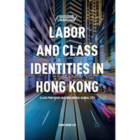 Labor and Class Identities in Hong Kong: Class Processes in a Neoliberal Global  [Paperback]