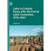 Labor in Colonial Kenya after the Forced Labor Convention, 19301963 [Hardcover]