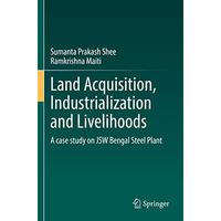 Land Acquisition, Industrialization and Livelihoods: A case study on JSW Bengal  [Paperback]