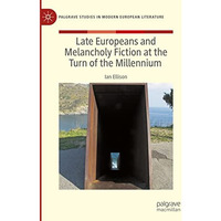 Late Europeans and Melancholy Fiction at the Turn of the Millennium [Hardcover]