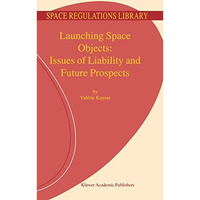 Launching Space Objects: Issues of Liability and Future Prospects [Paperback]