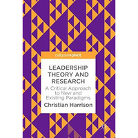 Leadership Theory and Research: A Critical Approach to New and Existing Paradigm [Hardcover]