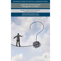 Leadership and Uncertainty Management in Politics: Leaders, Followers and Constr [Hardcover]