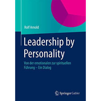 Leadership by Personality: Von der emotionalen zur spirituellen F?hrung - Ein Di [Paperback]