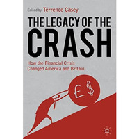 Legacy of the Crash: How the Financial Crisis Changed America and Britain [Hardcover]