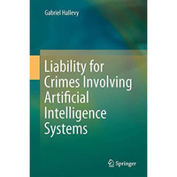 Liability for Crimes Involving Artificial Intelligence Systems [Hardcover]