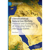 Liberalisation of Natural Gas Markets: Potential and Challenges of Integrating T [Hardcover]