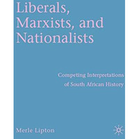 Liberals, Marxists, and Nationalists: Competing Interpretations of South African [Hardcover]