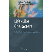 Life-Like Characters: Tools, Affective Functions, and Applications [Paperback]