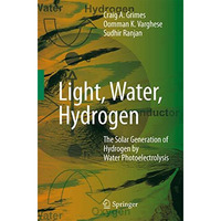 Light, Water, Hydrogen: The Solar Generation of Hydrogen by Water Photoelectroly [Hardcover]