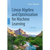 Linear Algebra and Optimization for Machine Learning: A Textbook [Hardcover]