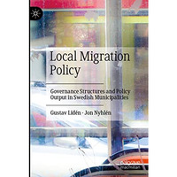 Local Migration Policy: Governance Structures and Policy Output in Swedish Munic [Paperback]