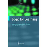 Logic for Learning: Learning Comprehensible Theories from Structured Data [Hardcover]