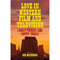 Love in Western Film and Television: Lonely Hearts and Happy Trails [Hardcover]