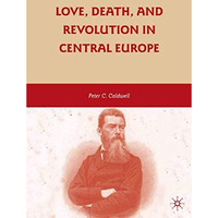 Love, Death, and Revolution in Central Europe: Ludwig Feuerbach, Moses Hess, Lou [Paperback]