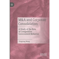 M&A and Corporate Consolidation: A Study of the Role of Competitive Governme [Paperback]