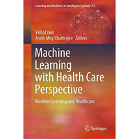 Machine Learning with Health Care Perspective: Machine Learning and Healthcare [Hardcover]