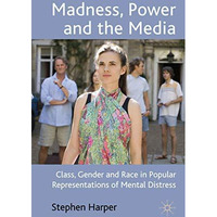 Madness, Power and the Media: Class, Gender and Race in Popular Representations  [Hardcover]