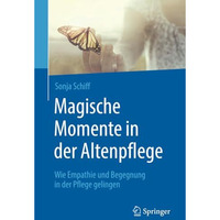 Magische Momente in der Altenpflege: Wie Empathie und Begegnung in der Pflege ge [Paperback]