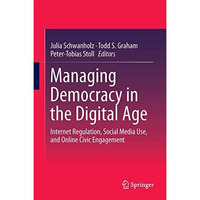 Managing Democracy in the Digital Age: Internet Regulation, Social Media Use, an [Hardcover]