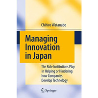 Managing Innovation in Japan: The Role Institutions Play in Helping or Hindering [Paperback]