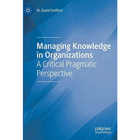 Managing Knowledge in Organizations: A Critical Pragmatic Perspective [Paperback]