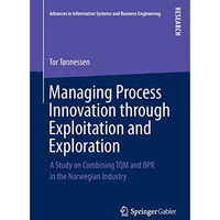 Managing Process Innovation through Exploitation and Exploration: A Study on Com [Paperback]